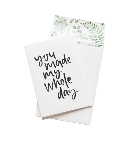 You Made My Whole Day - Greeting Card
